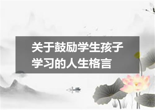 关于鼓励学生孩子学习的人生格言