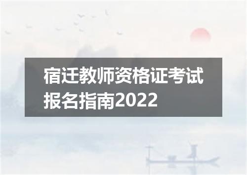 宿迁教师资格证考试报名指南2022