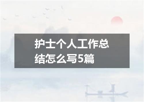 护士个人工作总结怎么写5篇