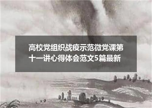 高校党组织战疫示范微党课第十一讲心得体会范文5篇最新