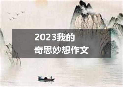 2023我的奇思妙想作文