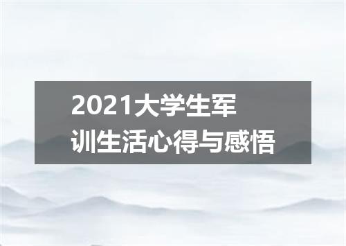 2021大学生军训生活心得与感悟
