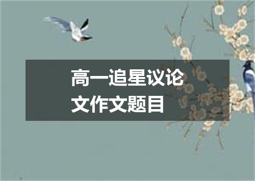 高一追星议论文作文题目