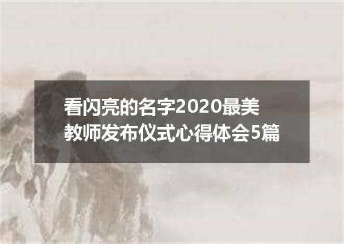 看闪亮的名字2020最美教师发布仪式心得体会5篇