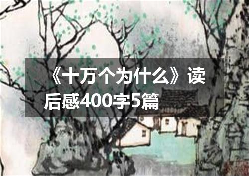 《十万个为什么》读后感400字5篇