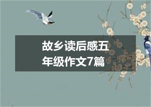 故乡读后感五年级作文7篇