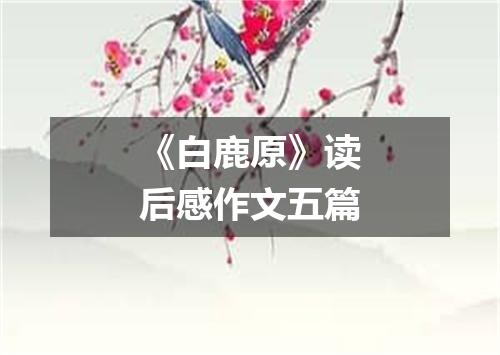 《白鹿原》读后感作文五篇
