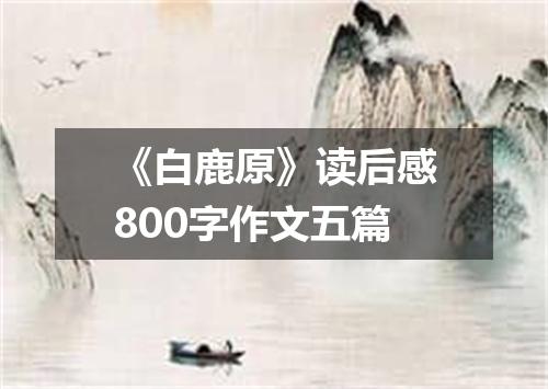 《白鹿原》读后感800字作文五篇