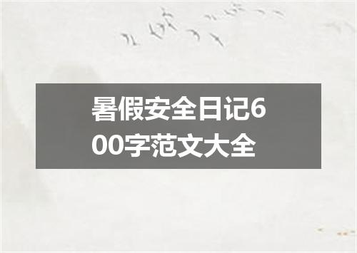 暑假安全日记600字范文大全