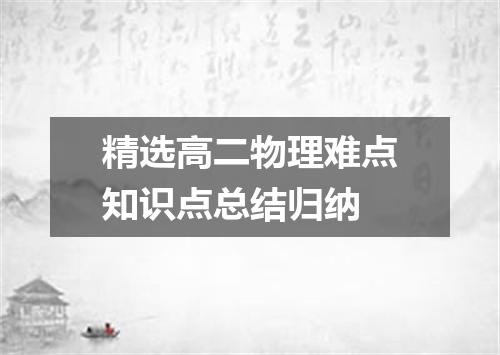 精选高二物理难点知识点总结归纳