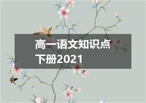 高一语文知识点下册2021