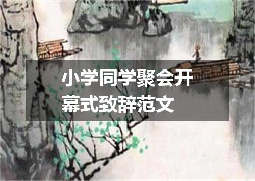 小学同学聚会开幕式致辞范文