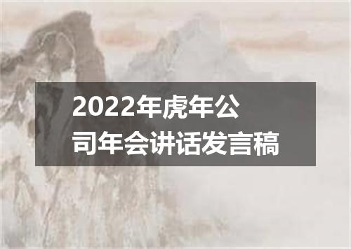 2022年虎年公司年会讲话发言稿