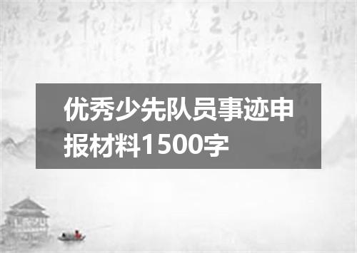 优秀少先队员事迹申报材料1500字
