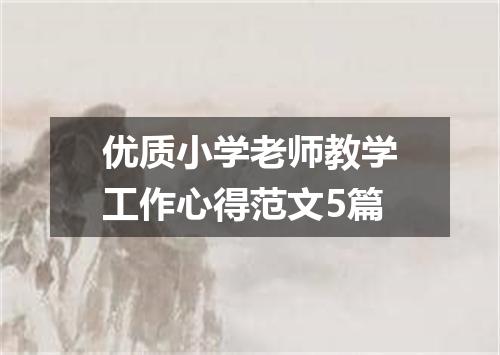 优质小学老师教学工作心得范文5篇