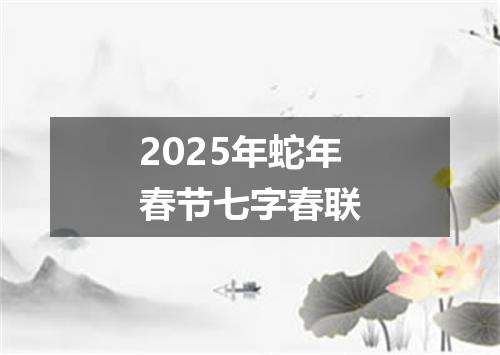 2025年蛇年春节七字春联