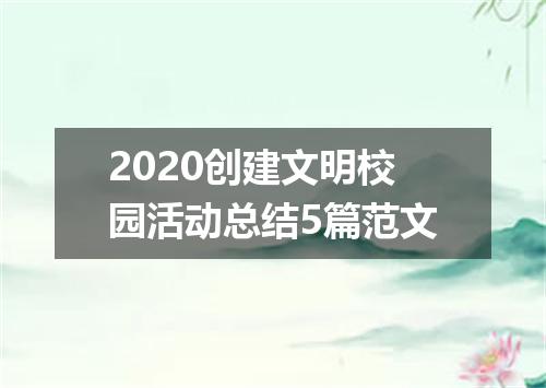 2020创建文明校园活动总结5篇范文