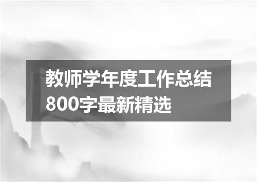 教师学年度工作总结800字最新精选