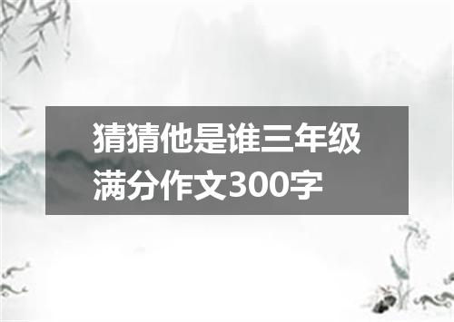 猜猜他是谁三年级满分作文300字