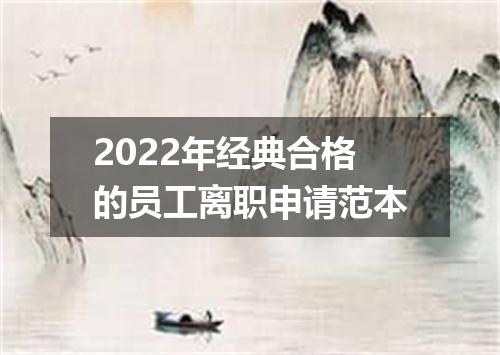 2022年经典合格的员工离职申请范本
