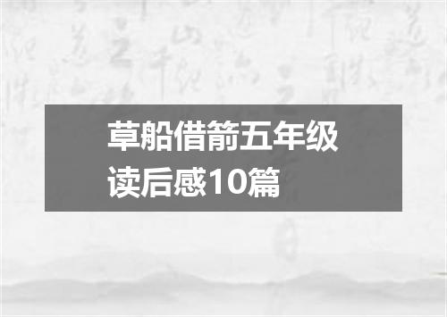 草船借箭五年级读后感10篇