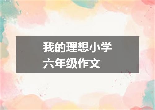 我的理想小学六年级作文