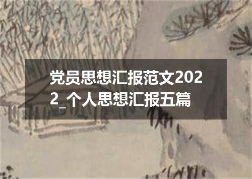 党员思想汇报范文2022_个人思想汇报五篇