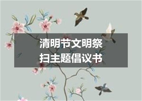 清明节文明祭扫主题倡议书