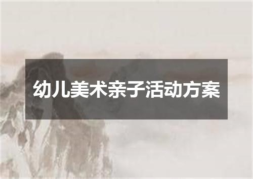 幼儿美术亲子活动方案