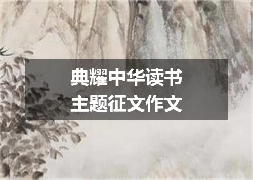 典耀中华读书主题征文作文