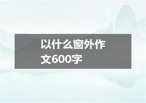 以什么窗外作文600字