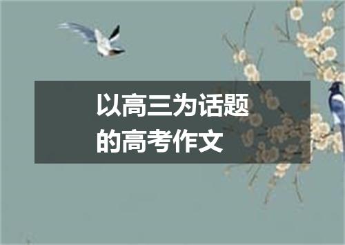 以高三为话题的高考作文