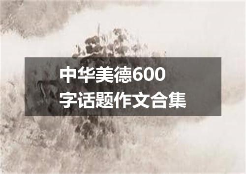 中华美德600字话题作文合集