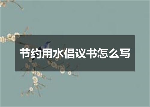 节约用水倡议书怎么写