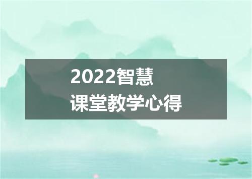 2022智慧课堂教学心得