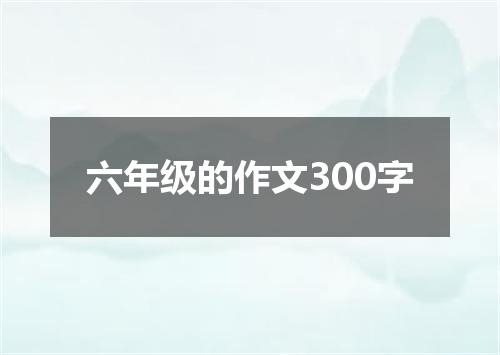 六年级的作文300字