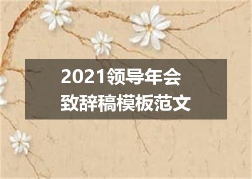 2021领导年会致辞稿模板范文
