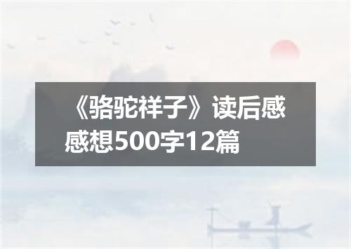 《骆驼祥子》读后感感想500字12篇