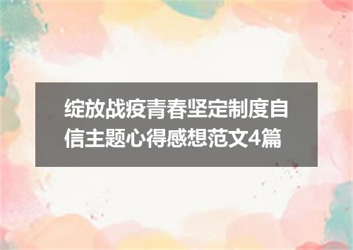 绽放战疫青春坚定制度自信主题心得感想范文4篇