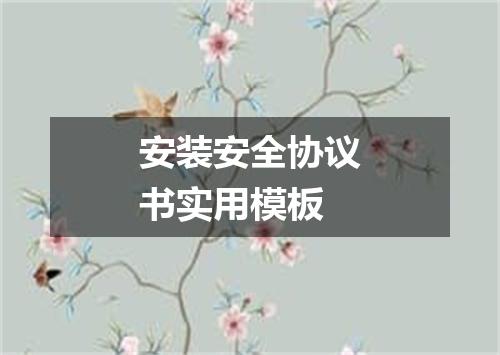 安装安全协议书实用模板