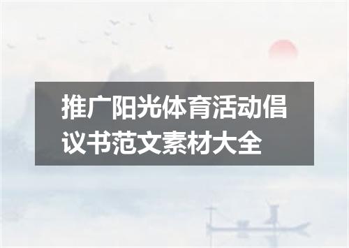 推广阳光体育活动倡议书范文素材大全