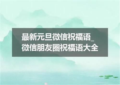 最新元旦微信祝福语_微信朋友圈祝福语大全