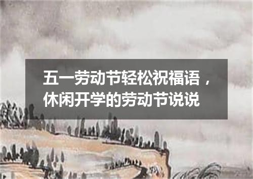 五一劳动节轻松祝福语，休闲开学的劳动节说说