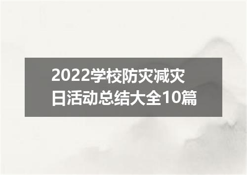 2022学校防灾减灾日活动总结大全10篇