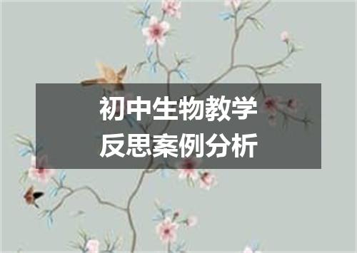 初中生物教学反思案例分析