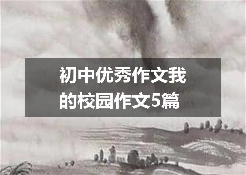 初中优秀作文我的校园作文5篇