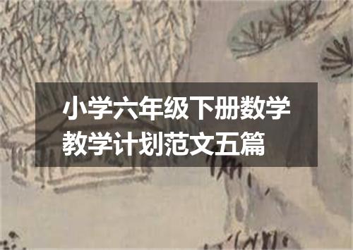 小学六年级下册数学教学计划范文五篇