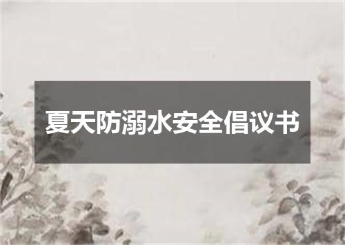 夏天防溺水安全倡议书