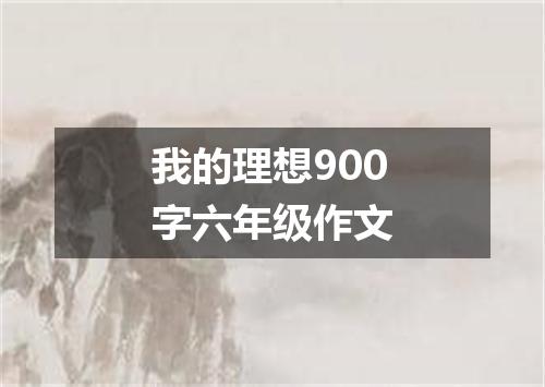 我的理想900字六年级作文