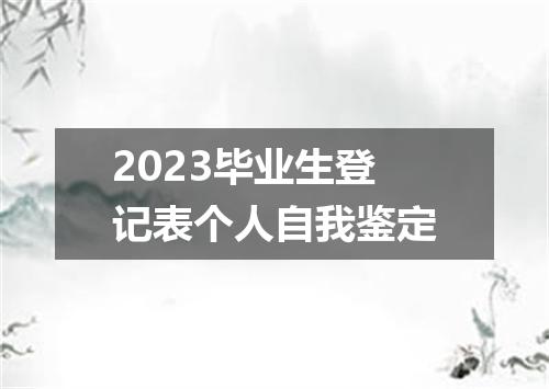 2023毕业生登记表个人自我鉴定